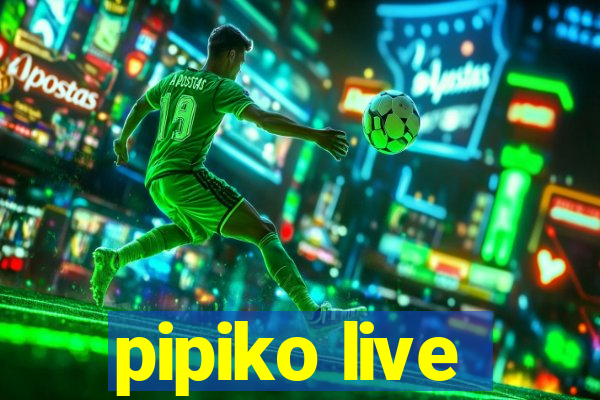 pipiko live